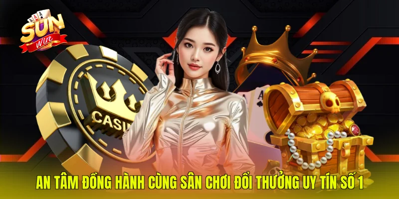 An tâm đồng hành cùng sân chơi đổi thưởng uy tín số 1