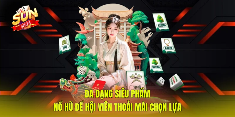 Đa dạng siêu phẩm nổ hũ để hội viên thoải mái chọn lựa
