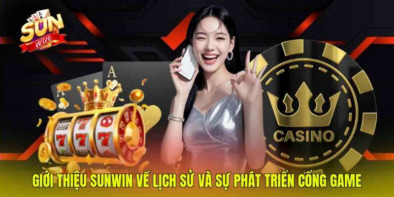Giới thiệu SUNWIN về lịch sử và sự phát triển cổng game