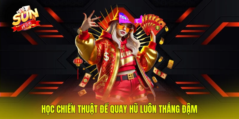 Học chiến thuật để quay hũ luôn thắng đậm