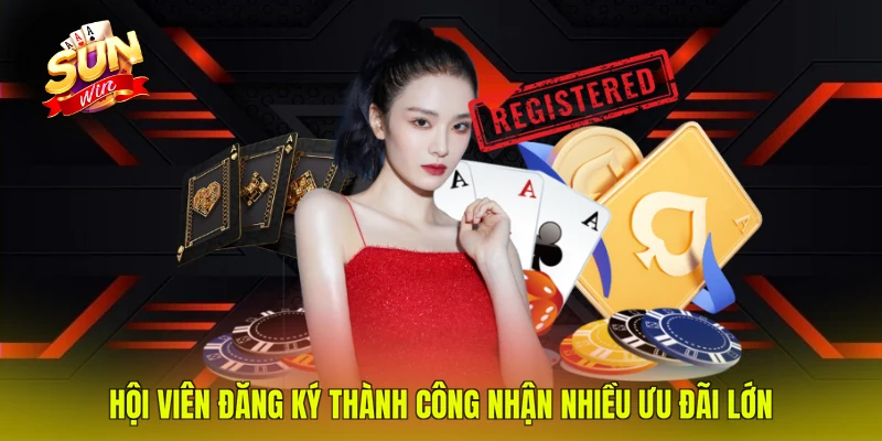 Hội viên đăng ký thành công nhận nhiều ưu đãi lớn