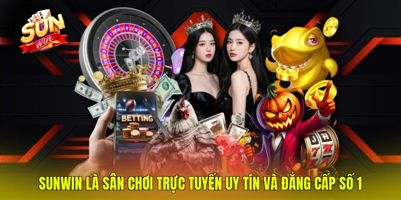SUNWIN là sân chơi trực tuyến uy tín và đẳng cấp số 1